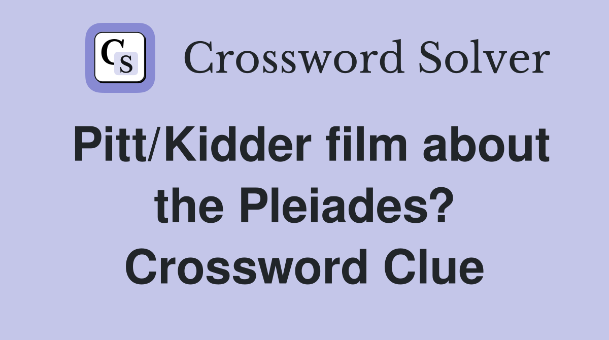 Pitt/Kidder film about the Pleiades? Crossword Clue