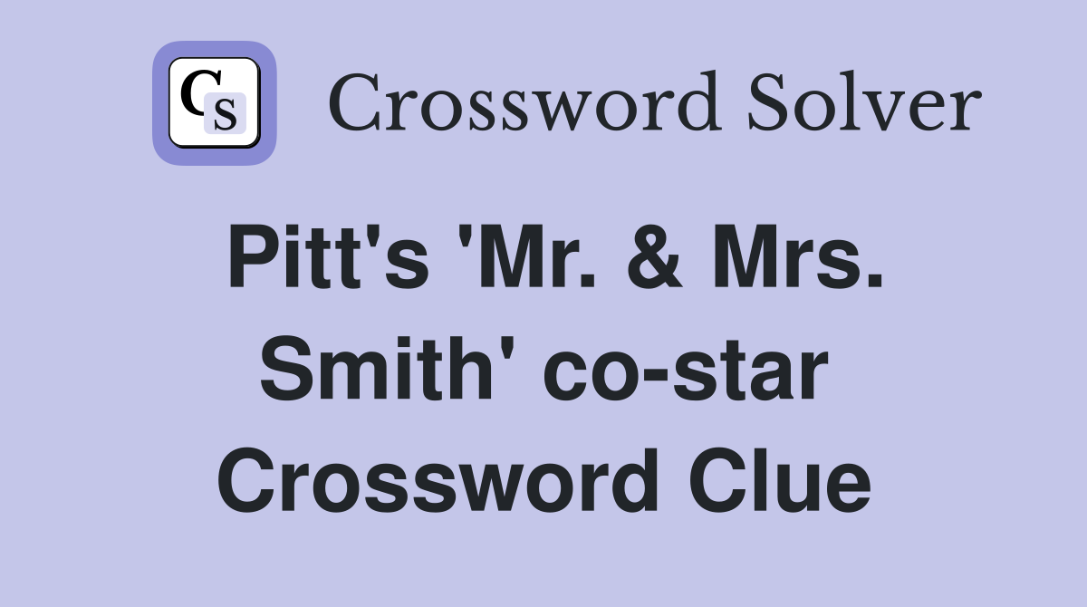 Pitt's 'Mr. & Mrs. Smith' co-star Crossword Clue