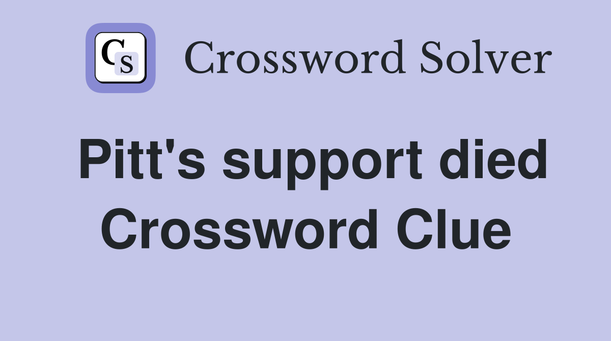 Pitt's support died Crossword Clue