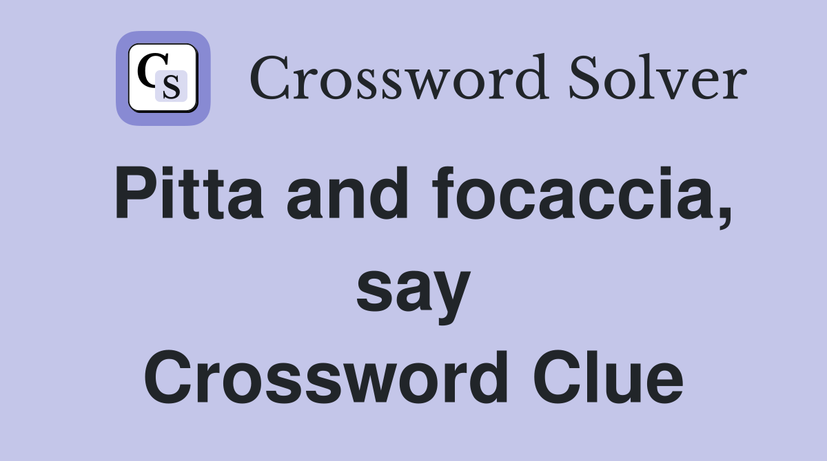 Pitta and focaccia, say Crossword Clue
