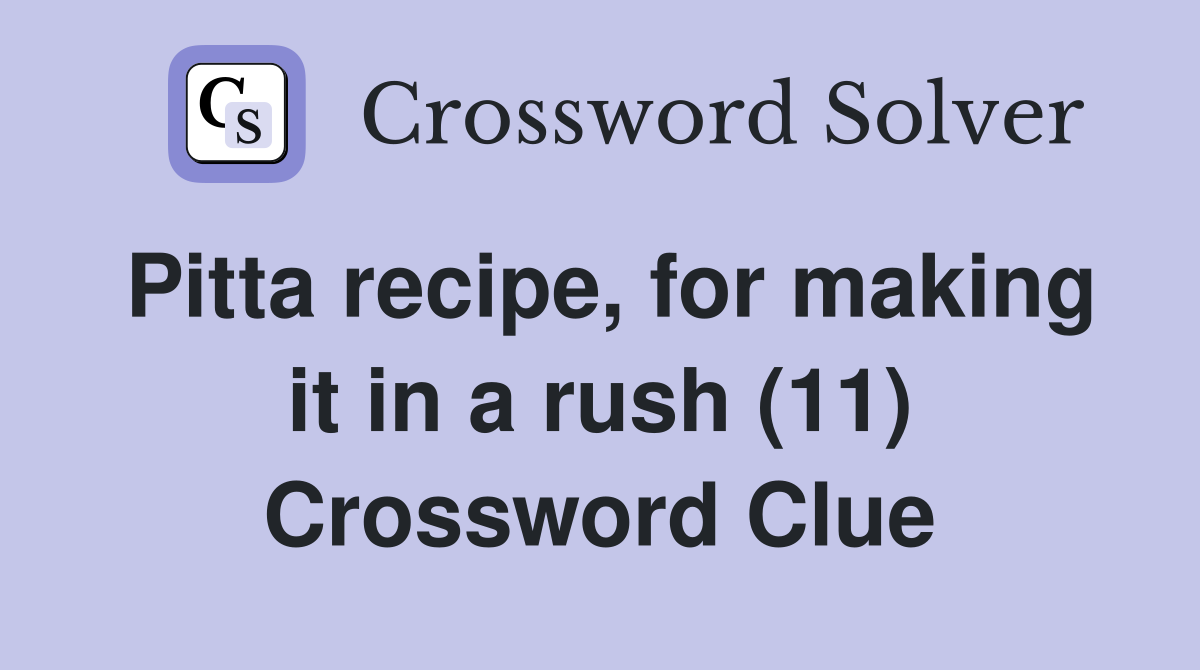 Pitta recipe, for making it in a rush (11) Crossword Clue