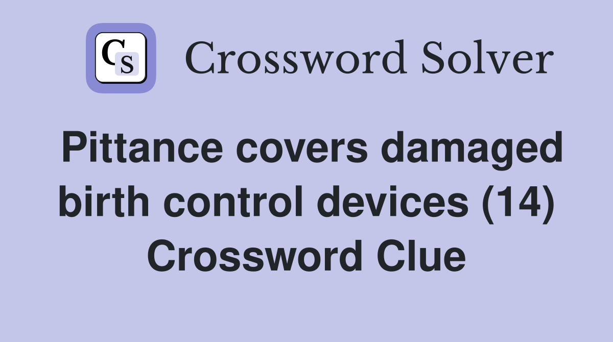 Pittance covers damaged birth control devices (14) Crossword Clue