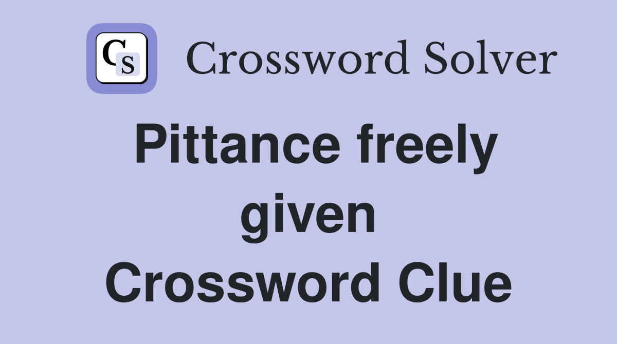 Pittance freely given Crossword Clue