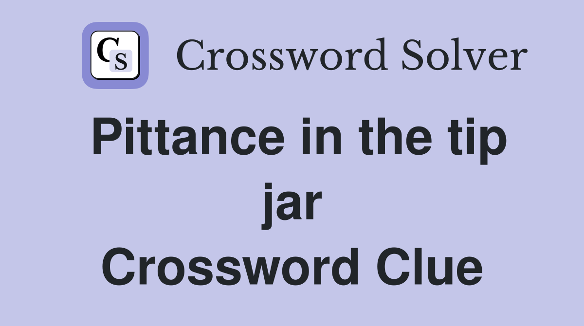 Pittance in the tip jar Crossword Clue