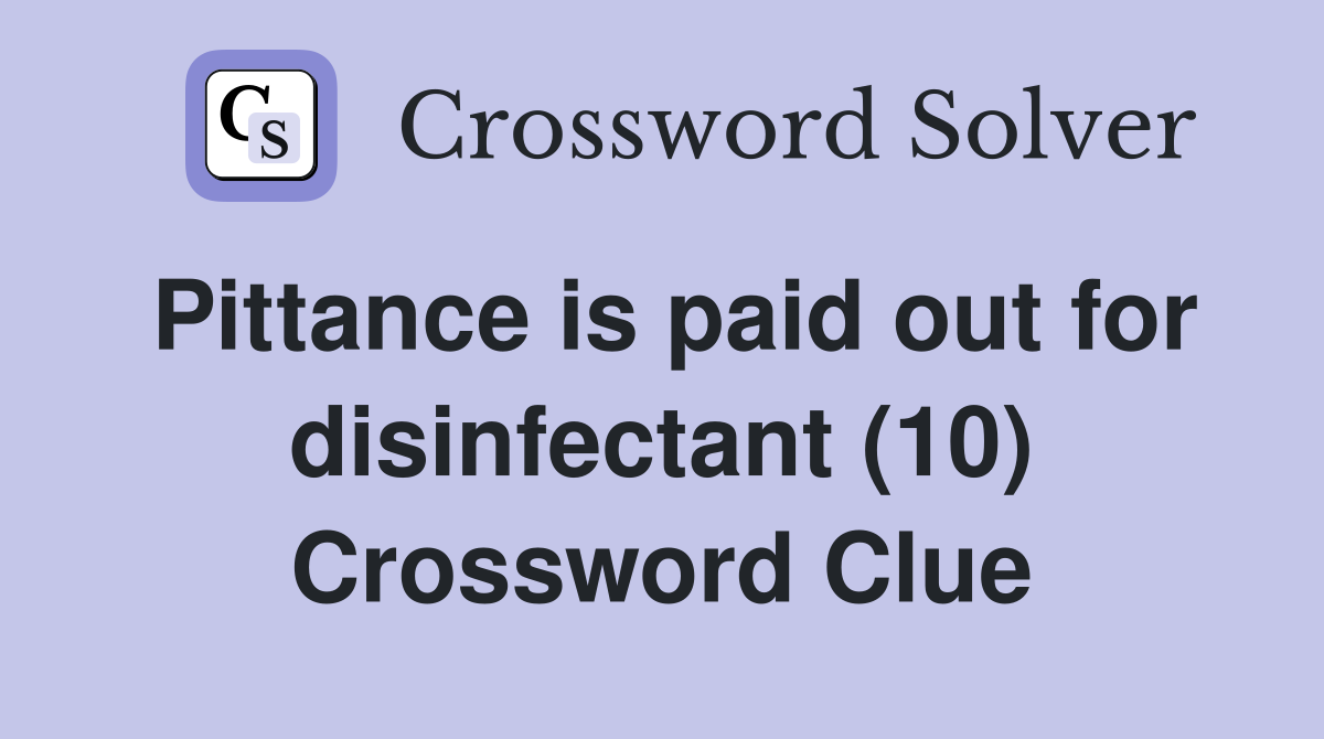 Pittance is paid out for disinfectant (10) Crossword Clue