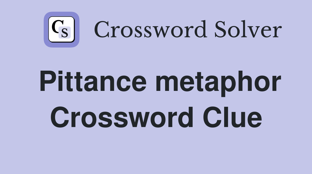 Pittance metaphor Crossword Clue