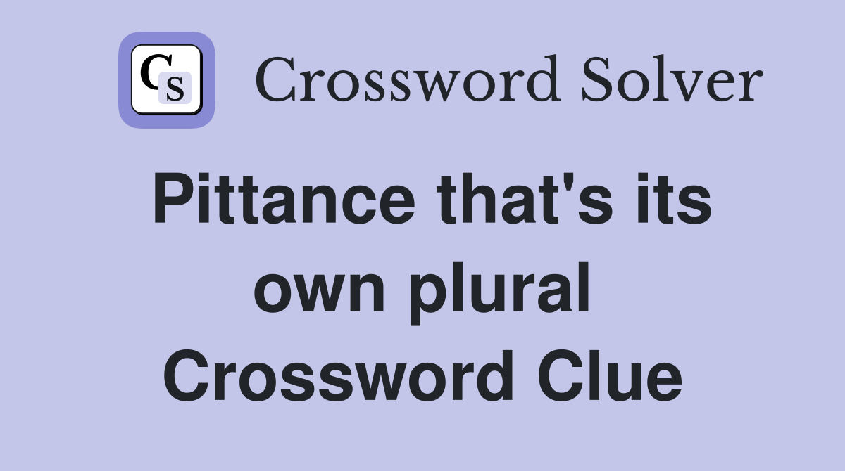Pittance that's its own plural Crossword Clue