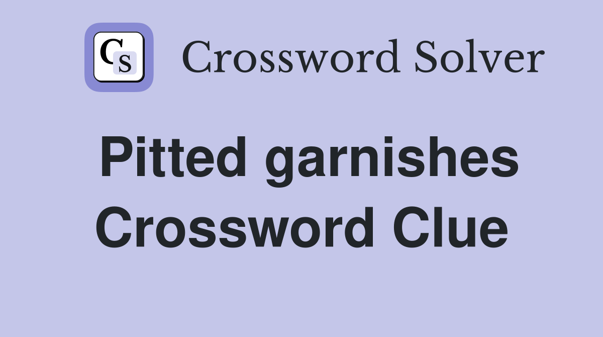 Pitted garnishes Crossword Clue