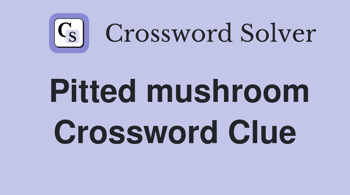 Pitted mushroom Crossword Clue