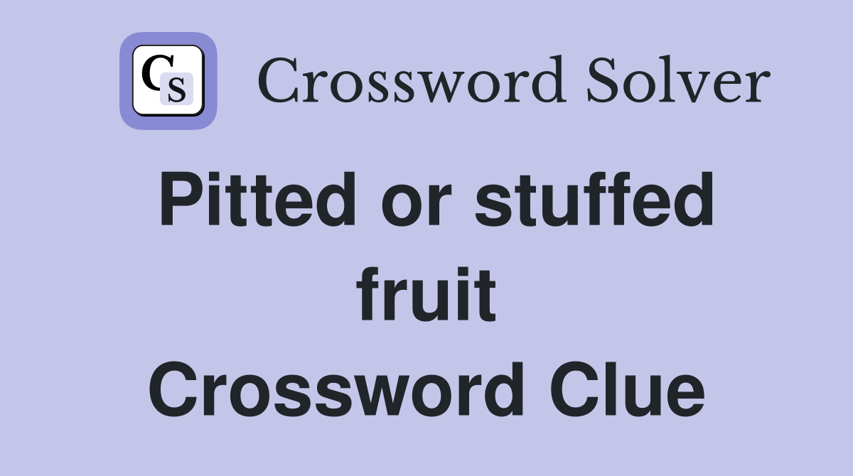 Pitted or stuffed fruit Crossword Clue