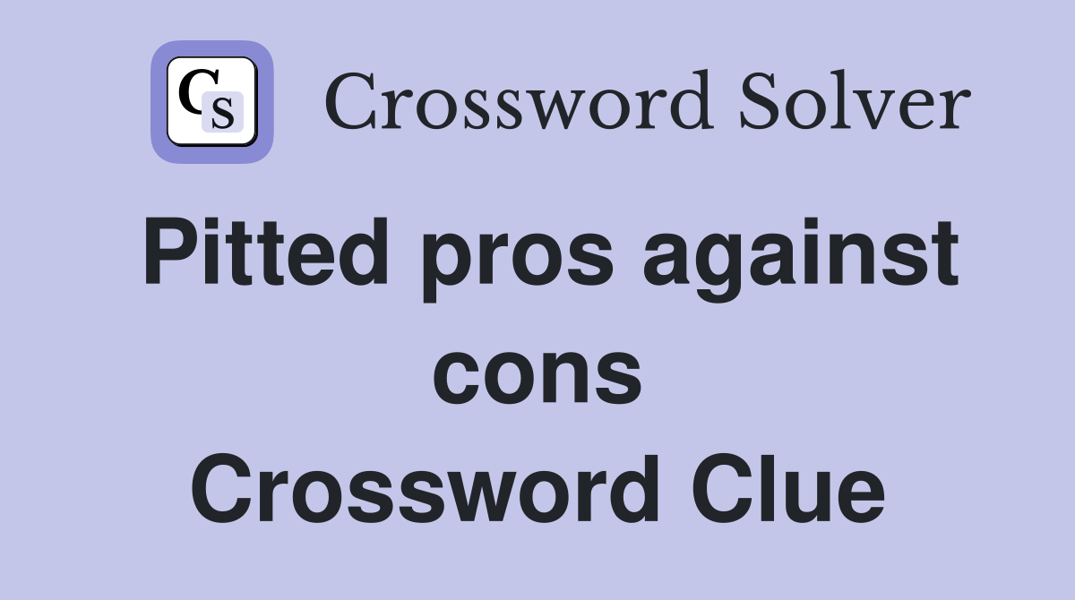 Pitted pros against cons Crossword Clue