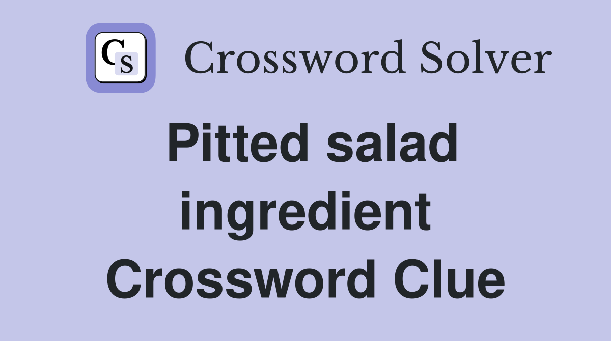 Pitted salad ingredient Crossword Clue