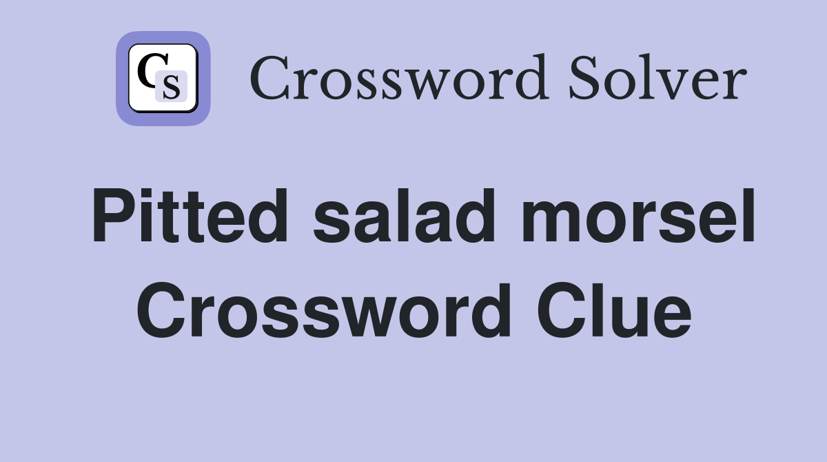 Pitted salad morsel Crossword Clue