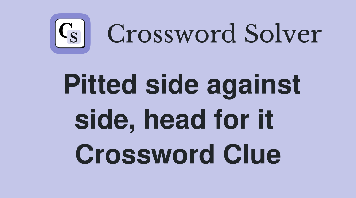 Pitted side against side, head for it  Crossword Clue