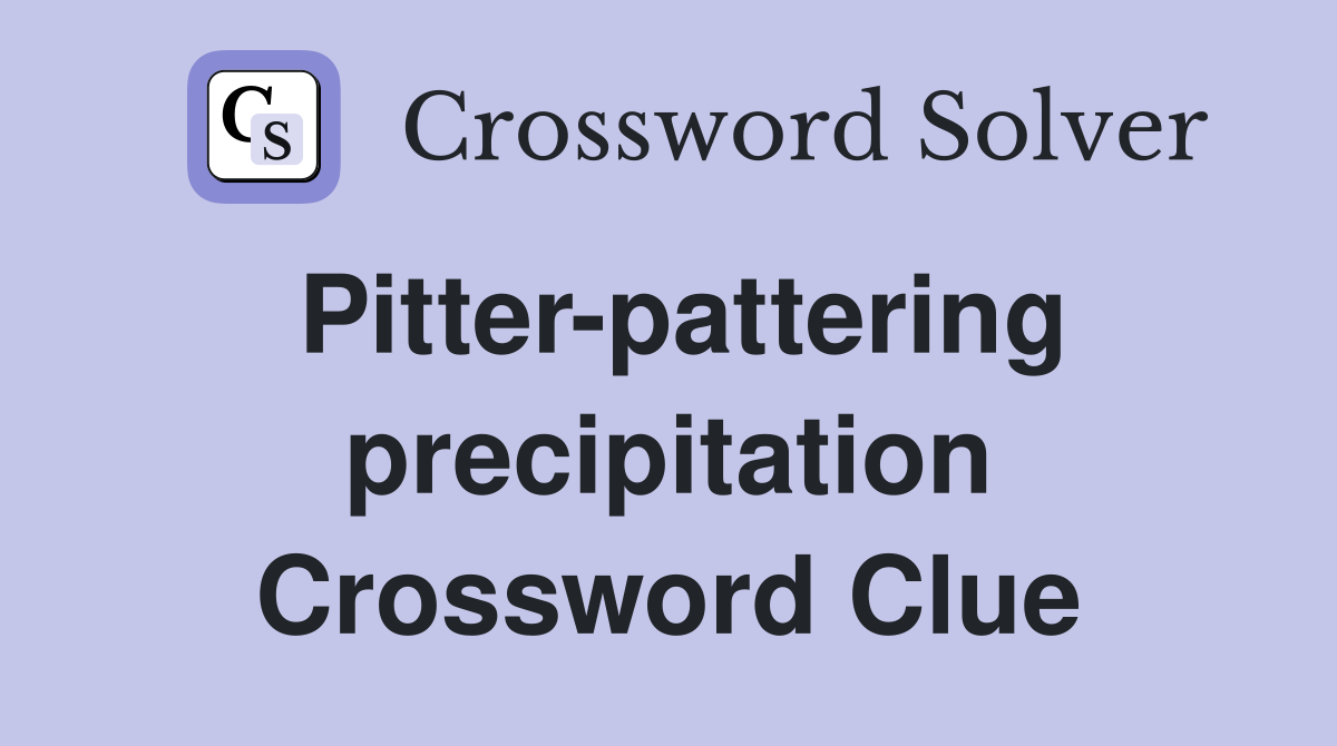 Pitter-pattering precipitation Crossword Clue