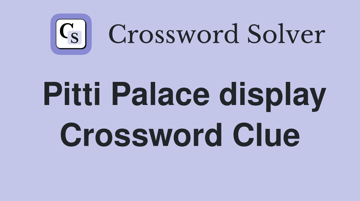 Pitti Palace display Crossword Clue