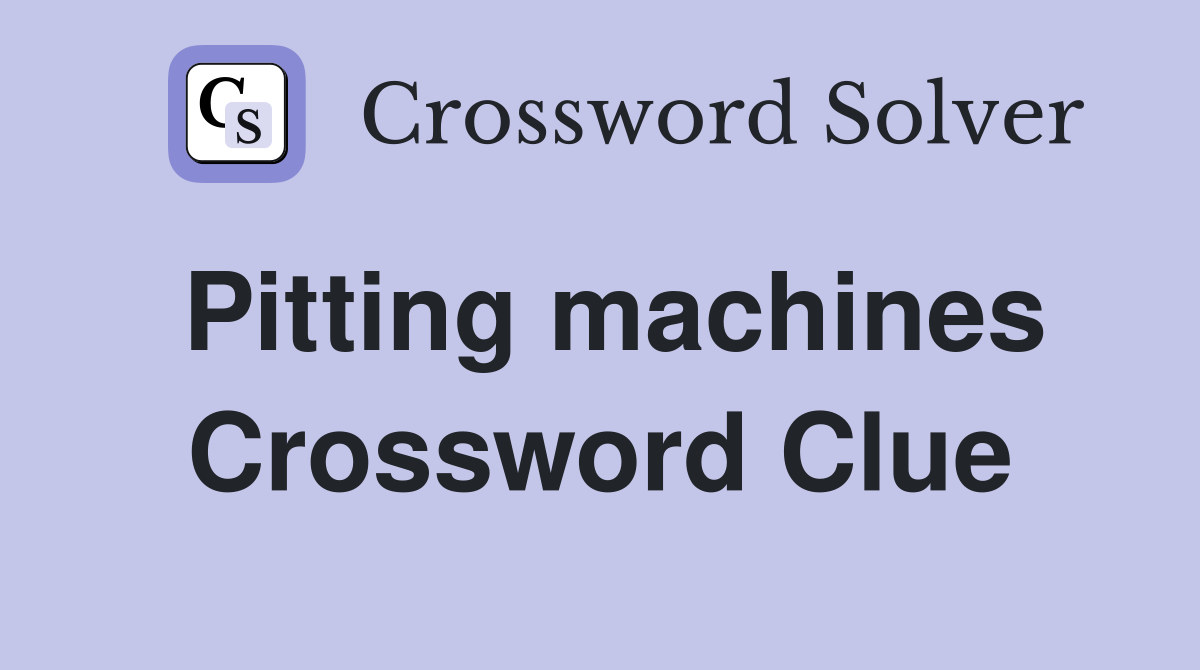 Pitting machines Crossword Clue