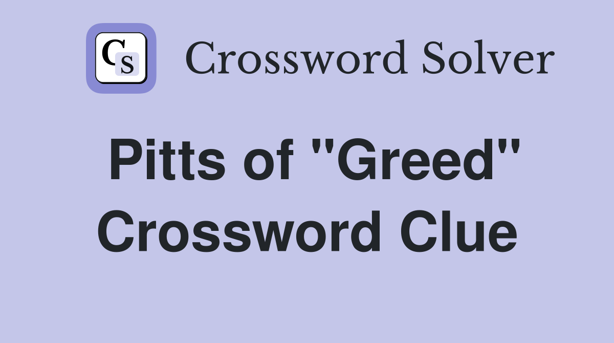 Pitts of "Greed" Crossword Clue