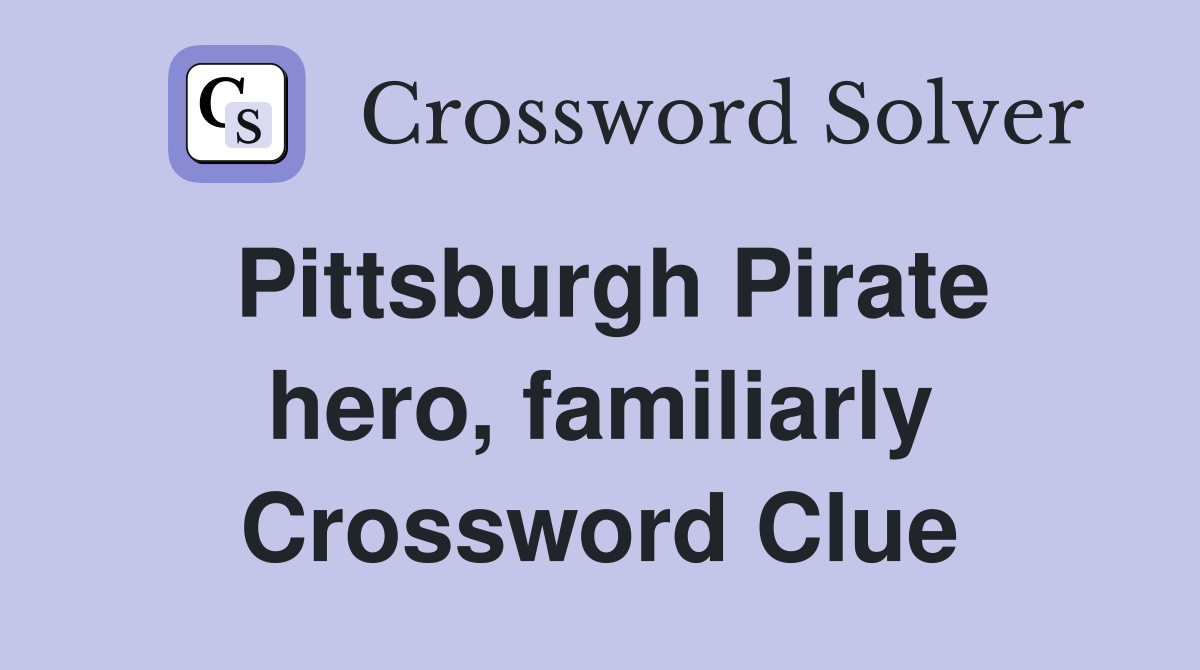 Pittsburgh Pirate hero, familiarly Crossword Clue