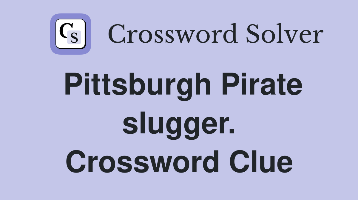 Pittsburgh Pirate slugger. Crossword Clue