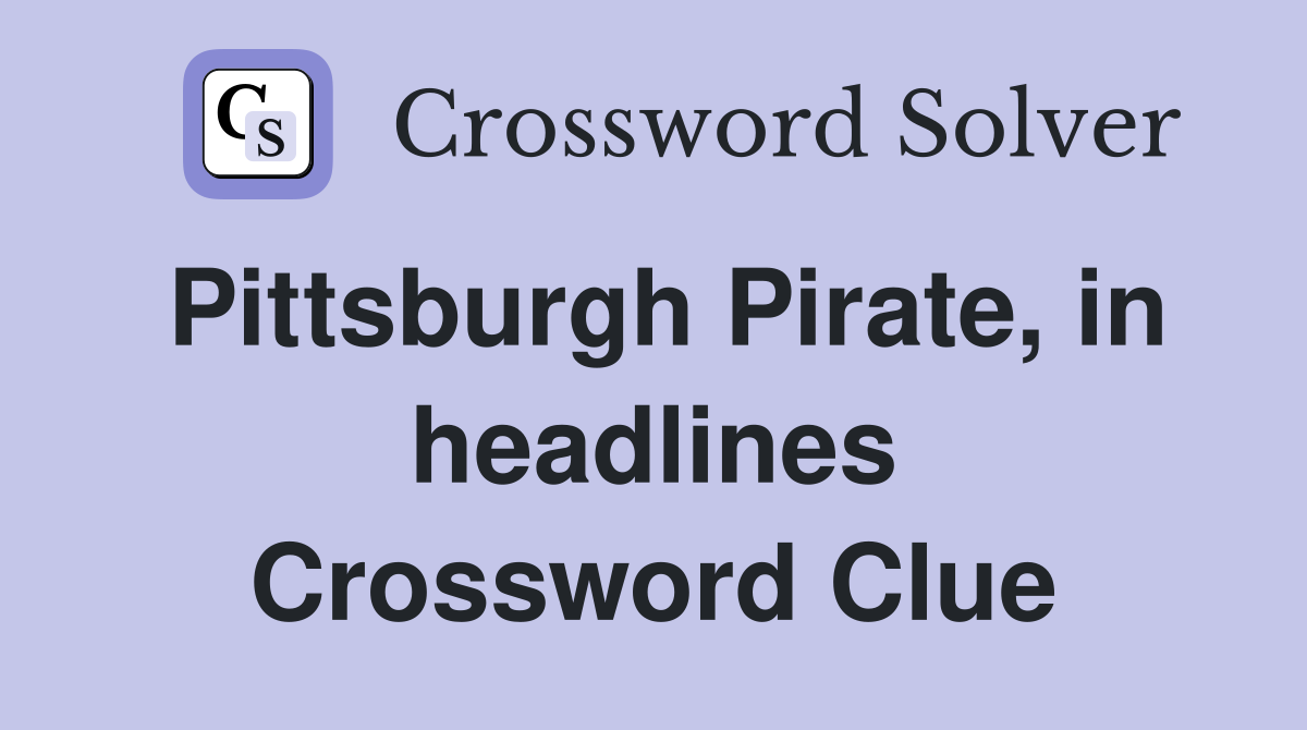 Pittsburgh Pirate, in headlines Crossword Clue