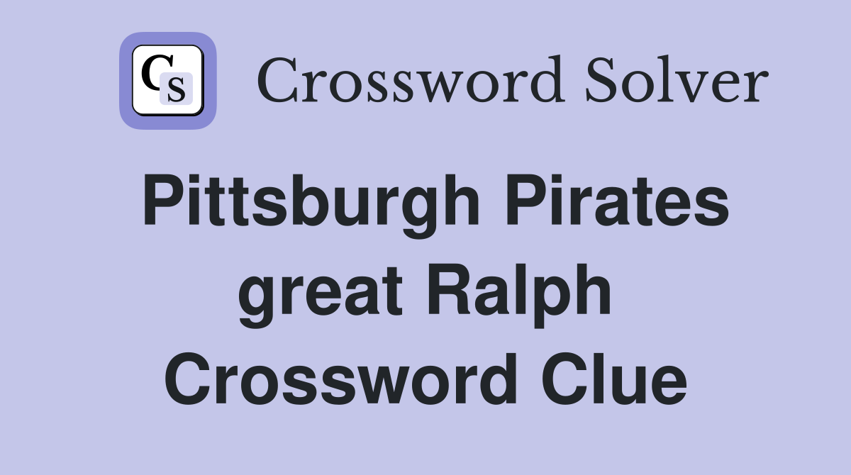 Pittsburgh Pirates great Ralph Crossword Clue