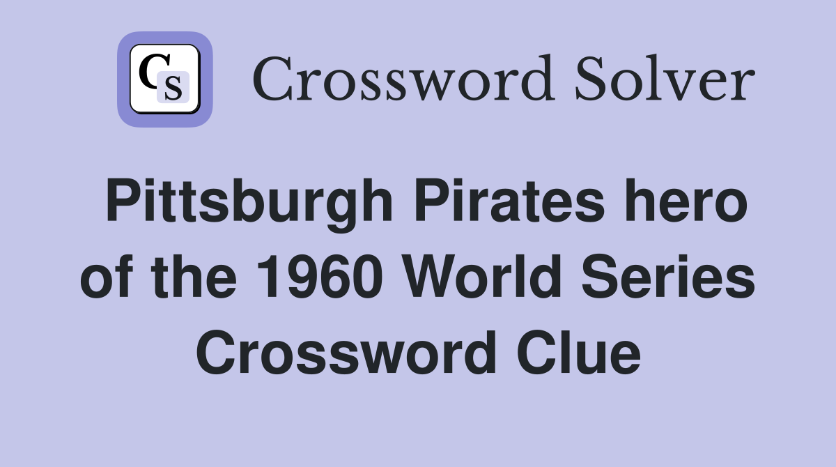 Pittsburgh Pirates hero of the 1960 World Series Crossword Clue