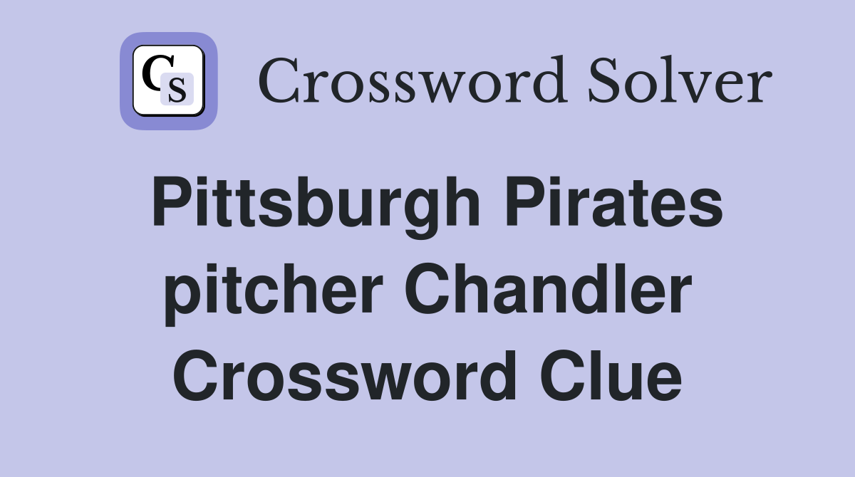 Pittsburgh Pirates pitcher Chandler Crossword Clue