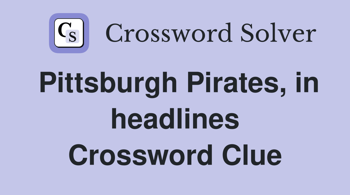 Pittsburgh Pirates, in headlines Crossword Clue