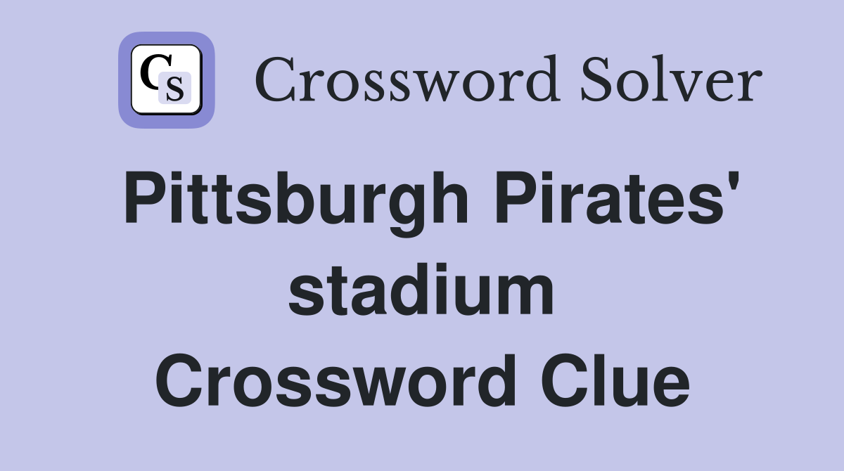 Pittsburgh Pirates' stadium Crossword Clue