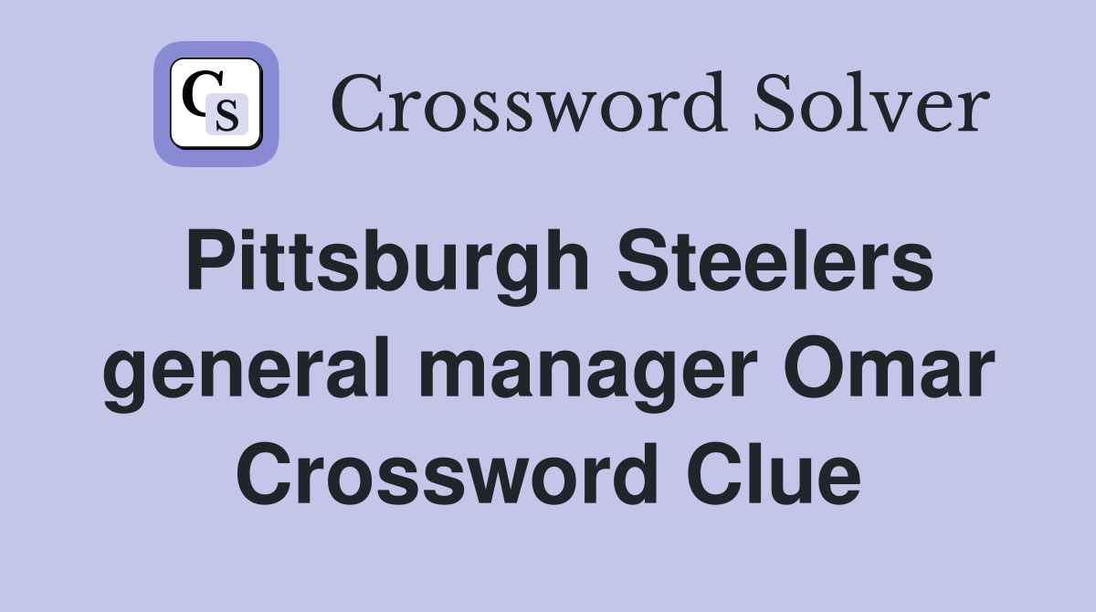 Pittsburgh Steelers general manager Omar Crossword Clue
