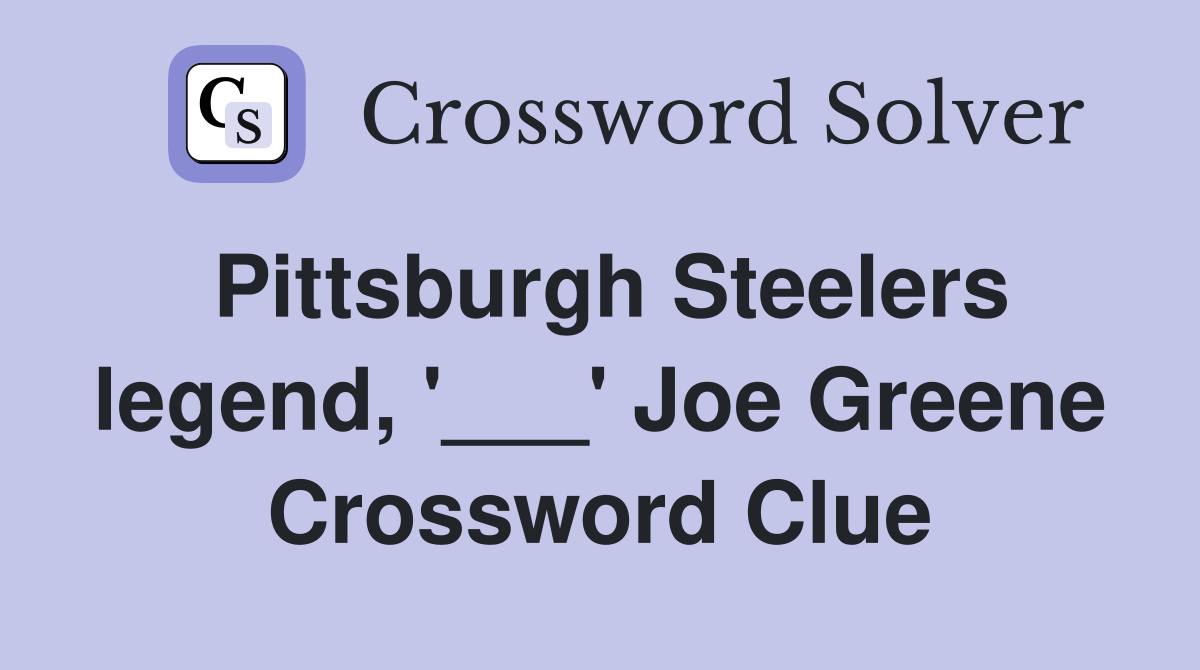 Pittsburgh Steelers legend, '___' Joe Greene Crossword Clue