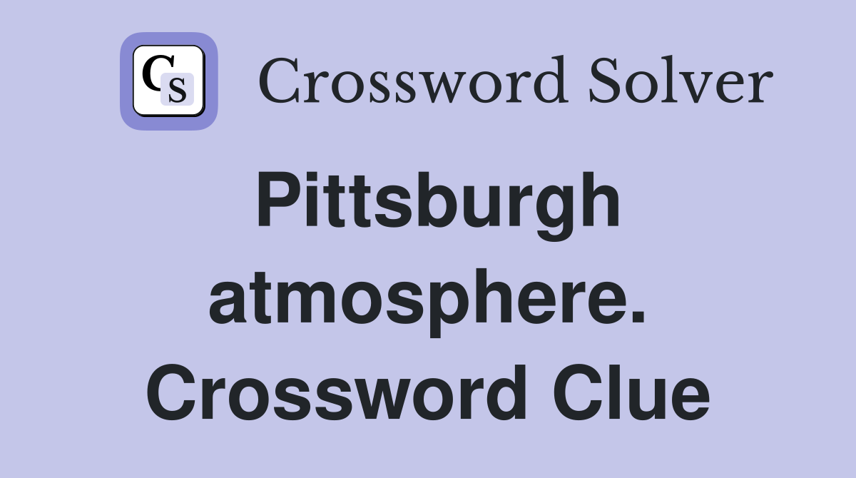 Pittsburgh atmosphere. Crossword Clue