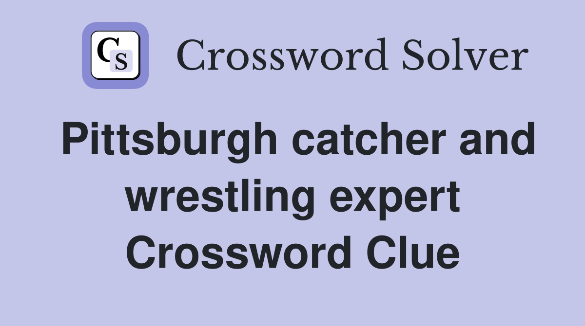Pittsburgh catcher and wrestling expert Crossword Clue
