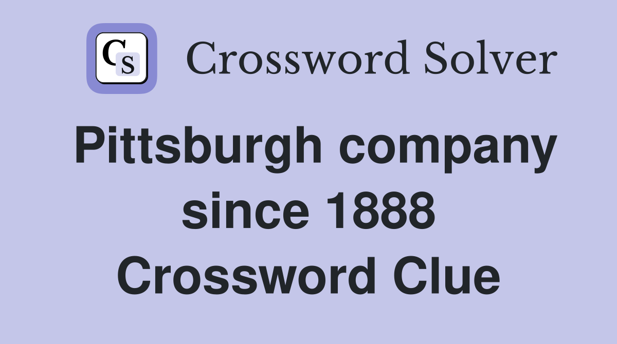 Pittsburgh company since 1888 Crossword Clue