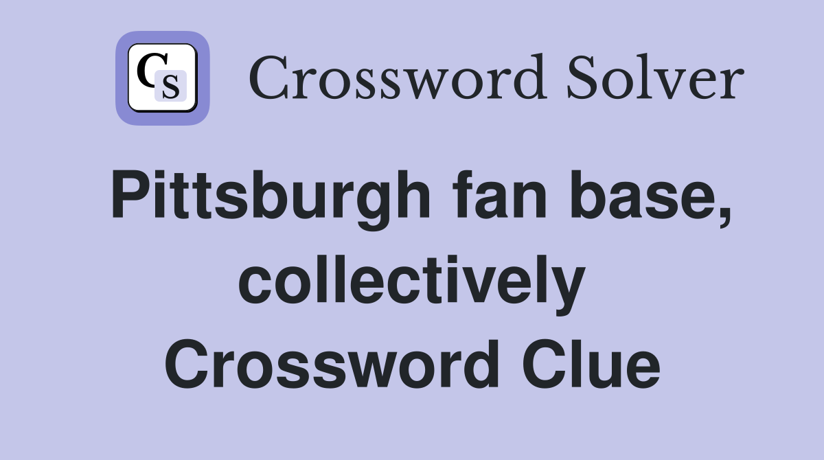 Pittsburgh fan base, collectively Crossword Clue
