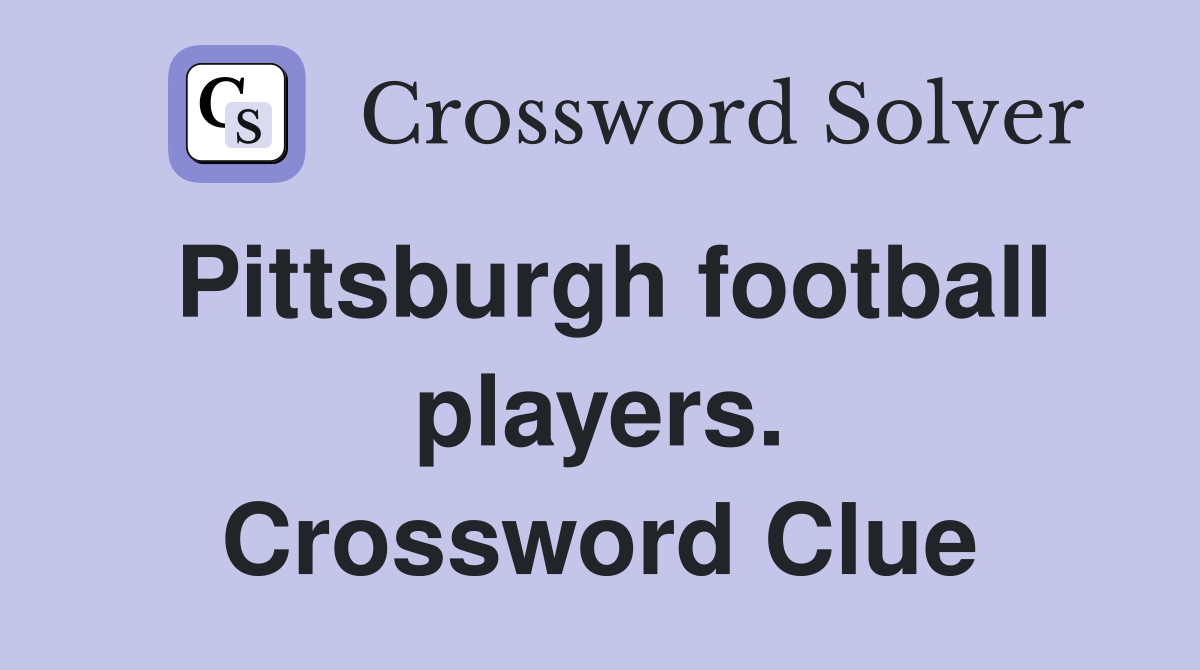 Pittsburgh football players. Crossword Clue