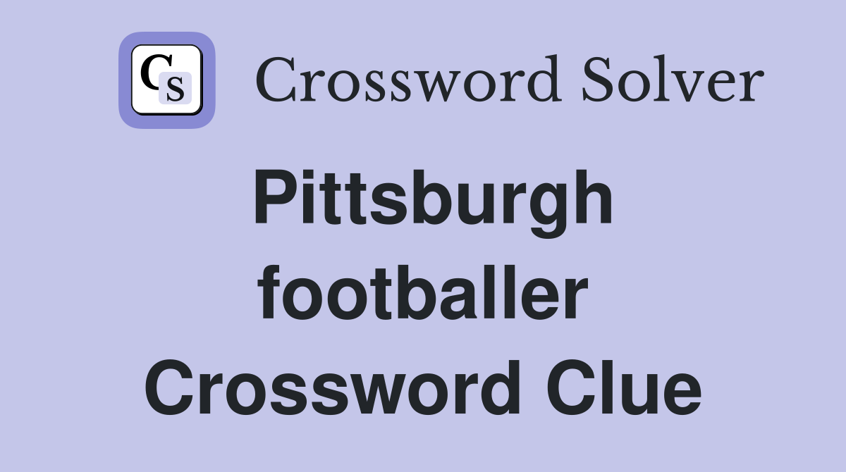 Pittsburgh footballer Crossword Clue