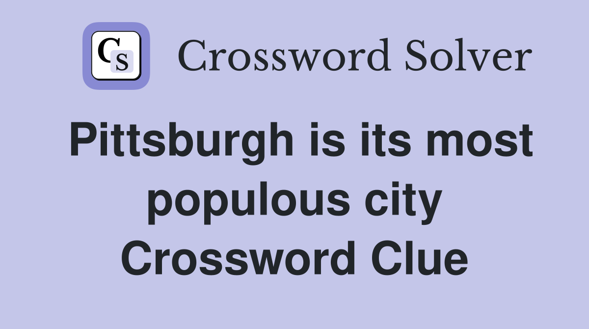 Pittsburgh is its most populous city Crossword Clue