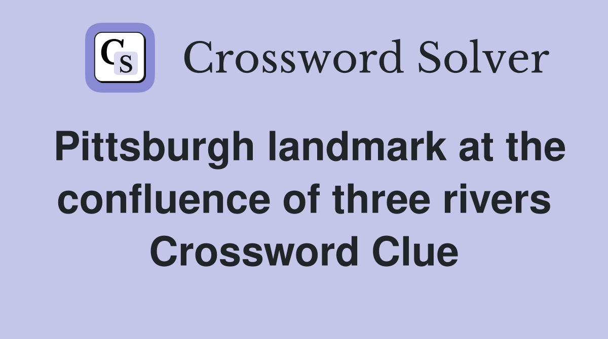 Pittsburgh landmark at the confluence of three rivers Crossword Clue