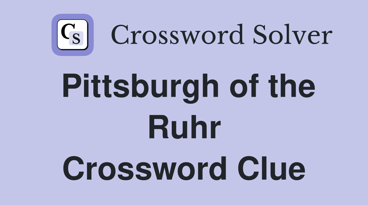 Pittsburgh of the Ruhr Crossword Clue
