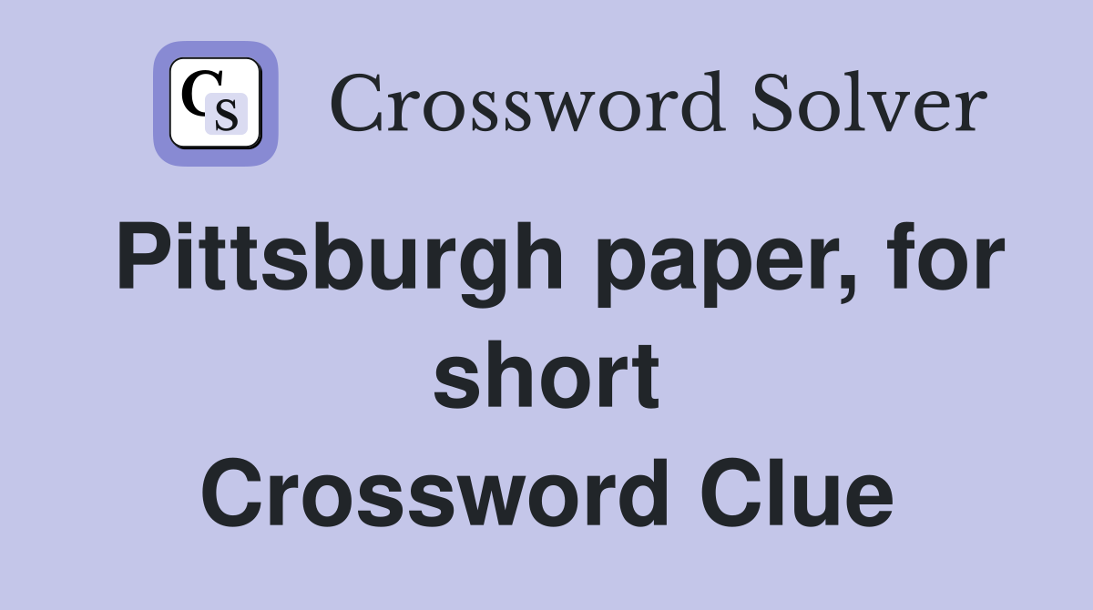 Pittsburgh paper, for short Crossword Clue