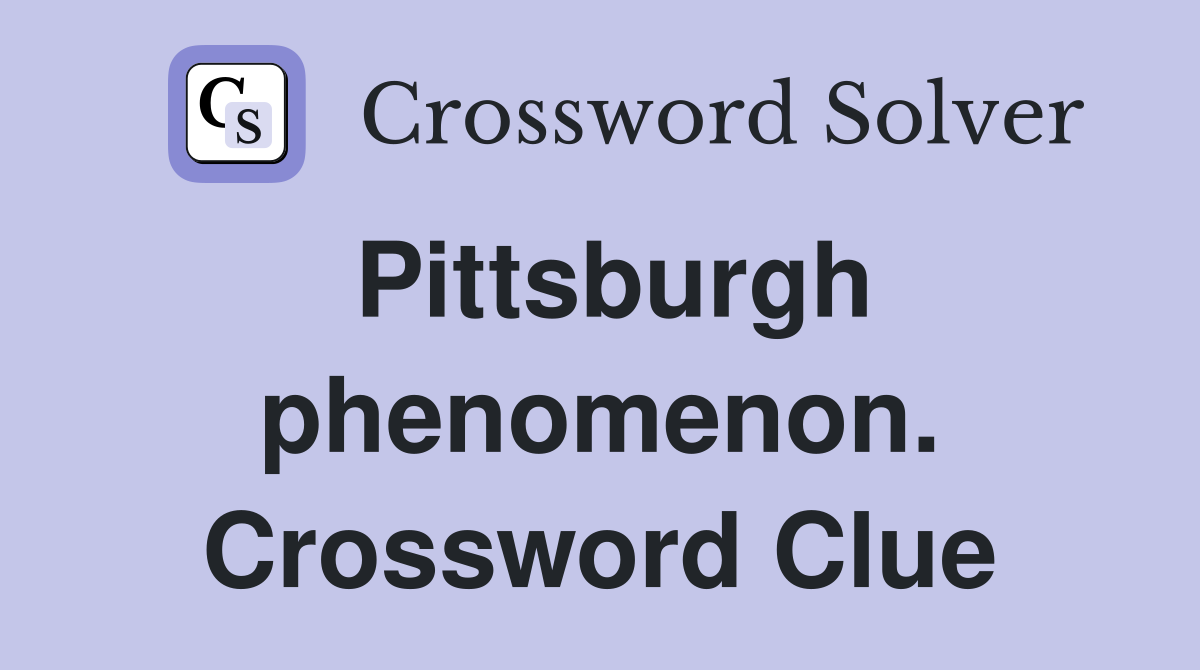 Pittsburgh phenomenon. Crossword Clue