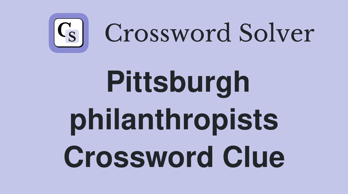 Pittsburgh philanthropists Crossword Clue