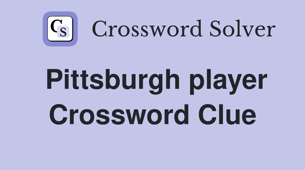 Pittsburgh player Crossword Clue