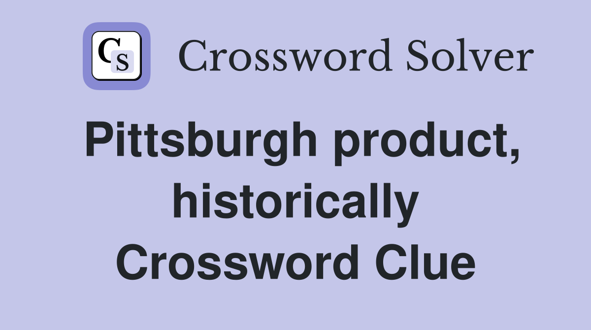 Pittsburgh product, historically Crossword Clue