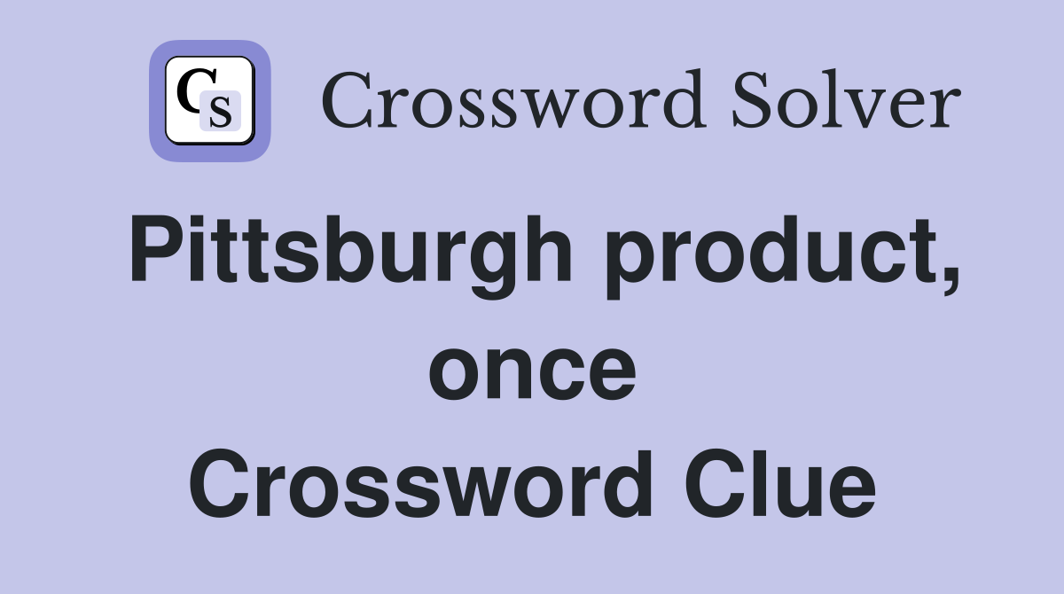 Pittsburgh product, once Crossword Clue