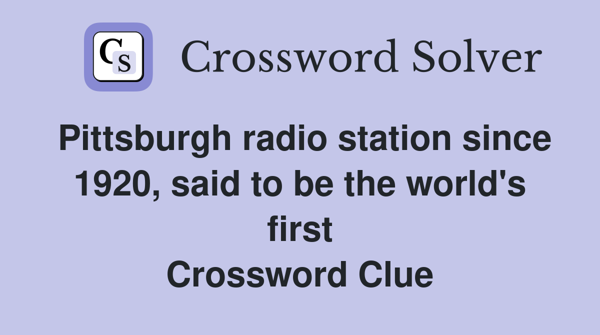 Pittsburgh radio station since 1920, said to be the world's first Crossword Clue