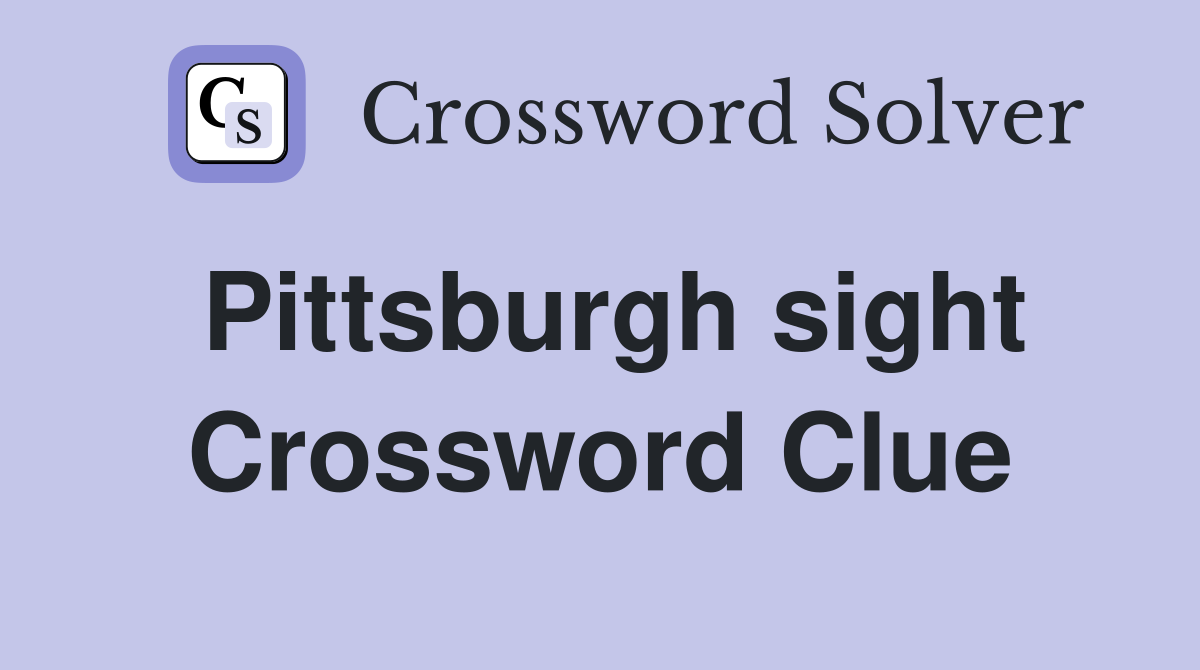 Pittsburgh sight Crossword Clue