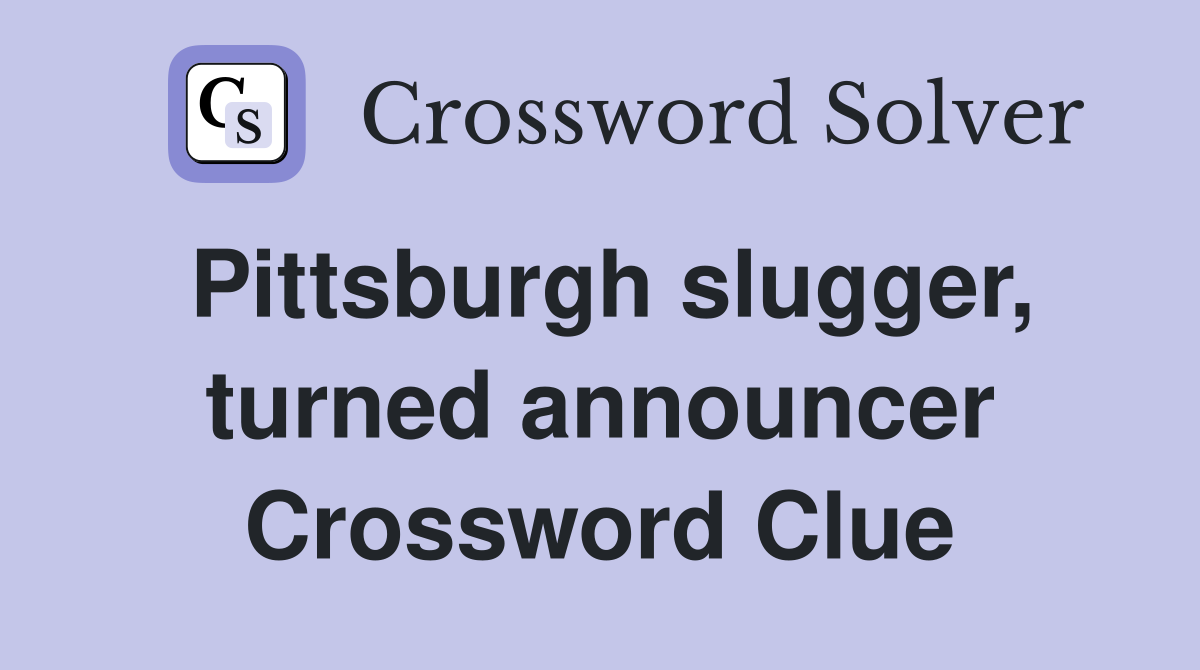 Pittsburgh slugger, turned announcer Crossword Clue